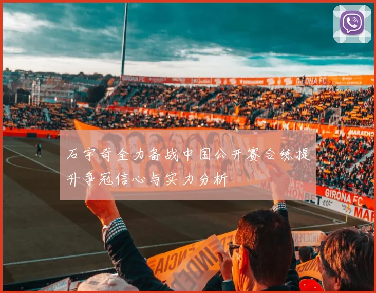 石宇奇全力备战中国公开赛合练提升争冠信心与实力分析