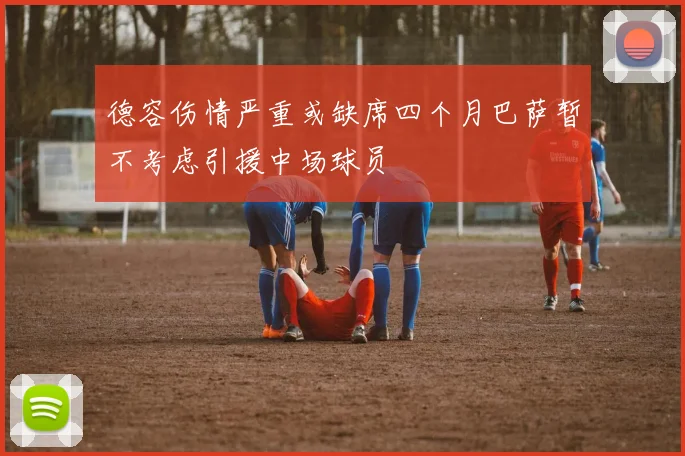 德容伤情严重或缺席四个月巴萨暂不考虑引援中场球员